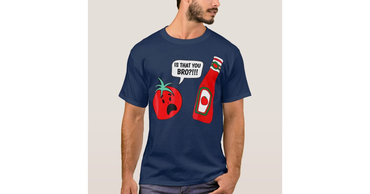 Funny Is That You Bro Ketchup And Tomato Joke Shirt Funny Is That You Bro Ketchup And Tomato Joke Shirt