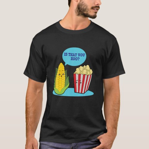 Funny Is That You Bro Movie Lover Popcorn And Corn T_Shirt