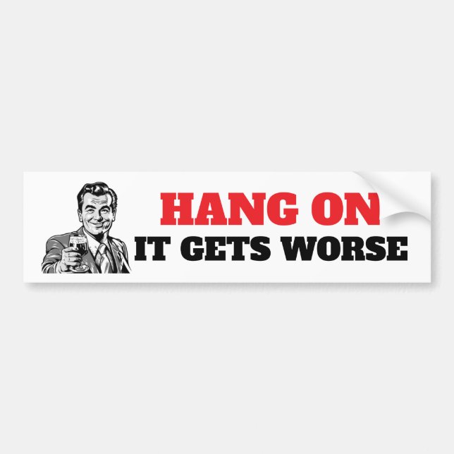 Funny It Gets Worse Vinyl Bumper Sticker (Front)