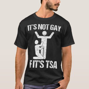 Funny It Is Not Gay If It Is TSA music  T-Shirt