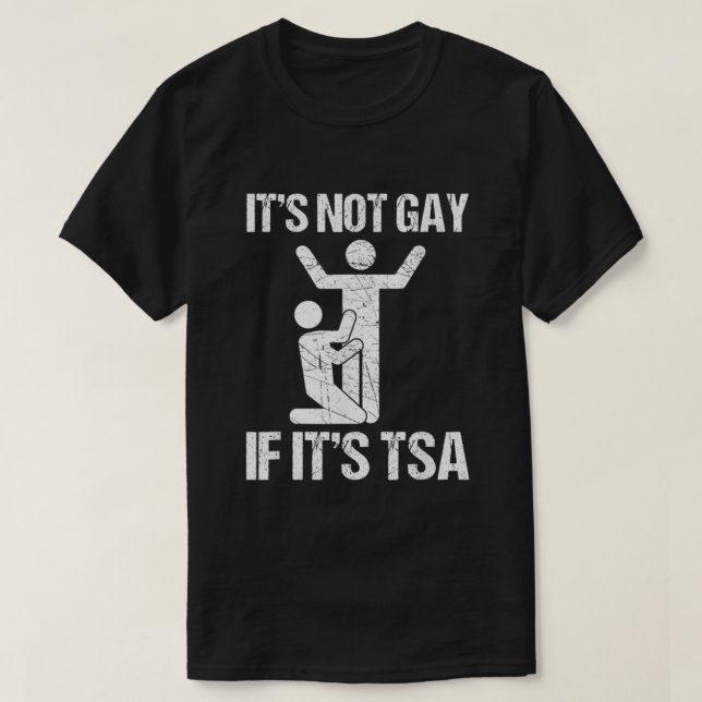 Funny It Is Not Gay If It Is TSA Security  T-Shirt (Design Front)