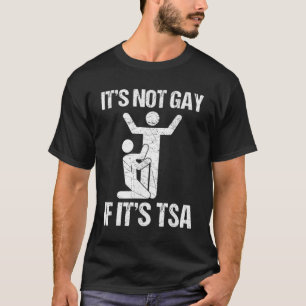 Funny It Is Not Gay If It Is TSA Security  T-Shirt