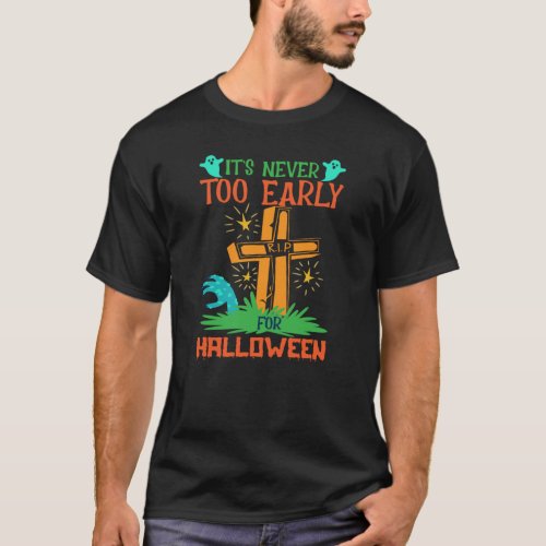 Funny Itâs Never Too Early For Halloween  T_Shirt