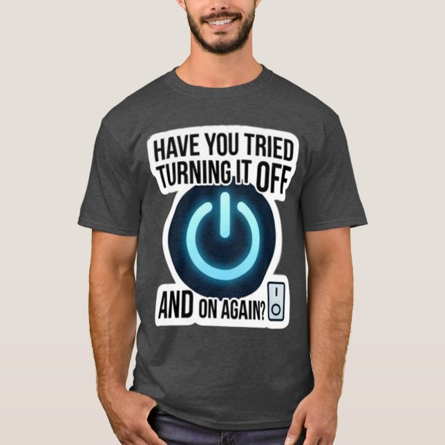 Funny IT Tech Support Turning It Off And On Again T-Shirt (Front)
