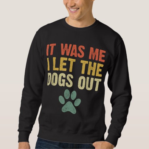 Funny It Was Me I Let The Dogs Out Dog Lover Distr Sweatshirt