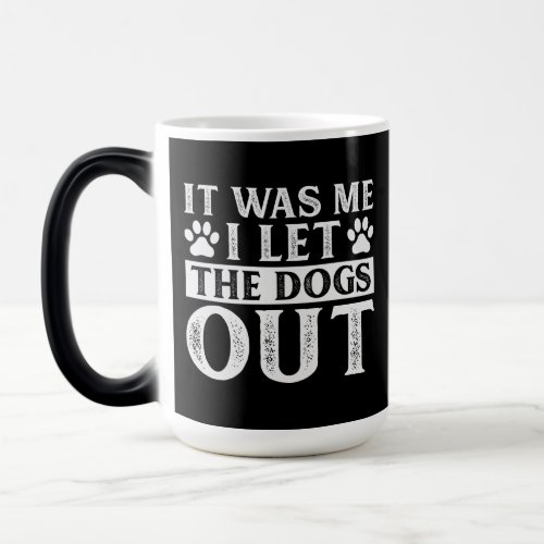 Funny It Was Me I Let The Dogs Out Dog Lover  Magic Mug