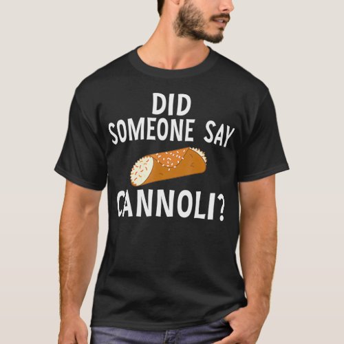 Funny Italian Did Someone Say Cannoli Dessert Food T_Shirt