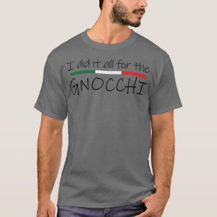 Funny Italian Pasta I Did it All for the Gnocchi I T-Shirt