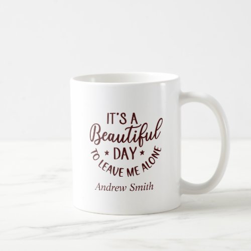 Funny Its A Beautiful Day To Leave Me Alone  Coff Coffee Mug