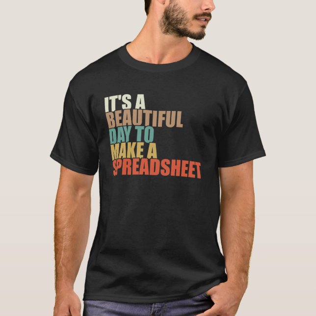 Funny It's A Beautiful Day To Make A Spreadsheet T-Shirt (Front)