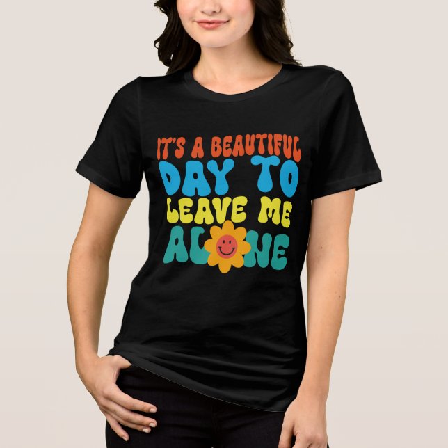 Funny it's a beautifull day,sarcastic day sayings  Tri-Blend shirt (Front)