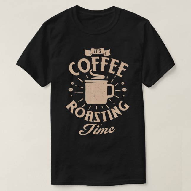 Funny It's coffee roasting time Roasting Coffee ro T-Shirt (Design Front)
