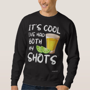Funny It's Cool I've Had Both My Shots - Tequila D Sweatshirt