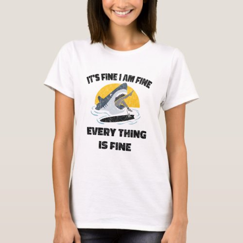 Funny its fine i am fine everything is fine T_Shirt
