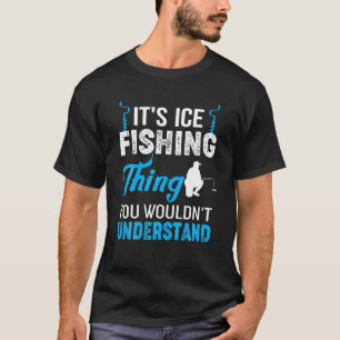 Funny Its Ice Fishing Thing Fisherman Quote Gift T-Shirt