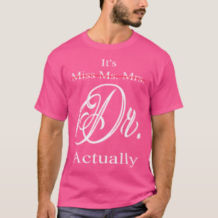 Funny It'S Miss Ms Mrs Dr Actually Doctor Graduati T-Shirt