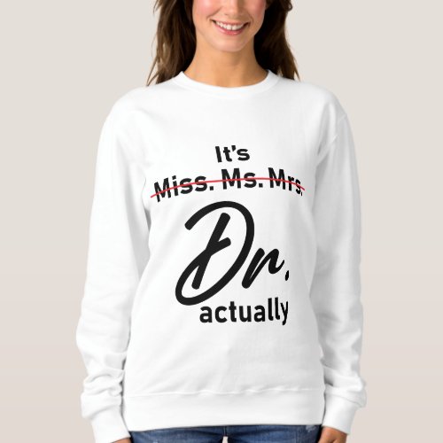 Funny Its Miss Ms Mrs Dr Actually Doctor Sweatshirt