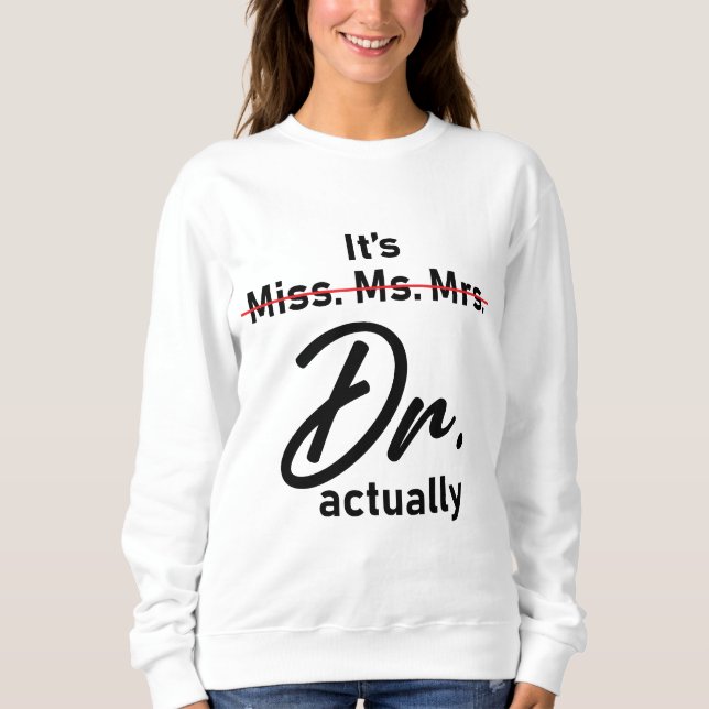 Funny It's Miss Ms Mrs Dr Actually Doctor Sweatshirt (Front)