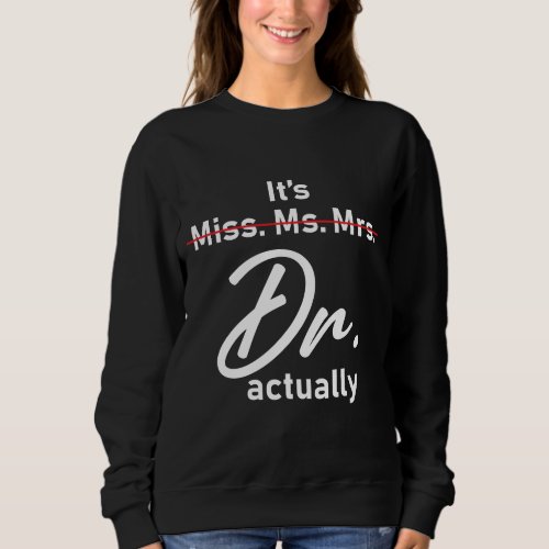Funny Its Miss Ms Mrs Dr Actually Doctor Sweatshirt