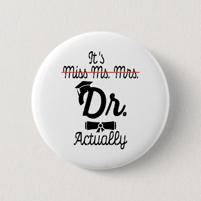 Funny It's Miss Ms Mrs Dr Actually, Phd Graduation Button (Front)