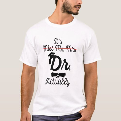 Funny Its Miss Ms Mrs Dr Actually Phd Graduation T_Shirt