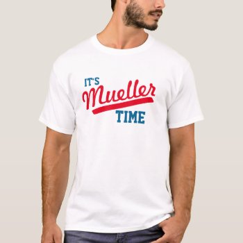 Funny "it's Mueller Time" T-shirt by DakotaPolitics at Zazzle