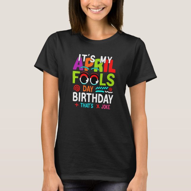 Funny It's My April Fools Day Birthday April Fools T-Shirt (Front)
