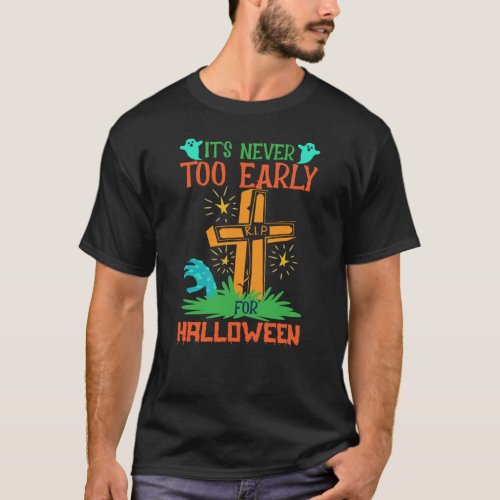 Funny Its Never Too Early For Halloween  T_Shirt