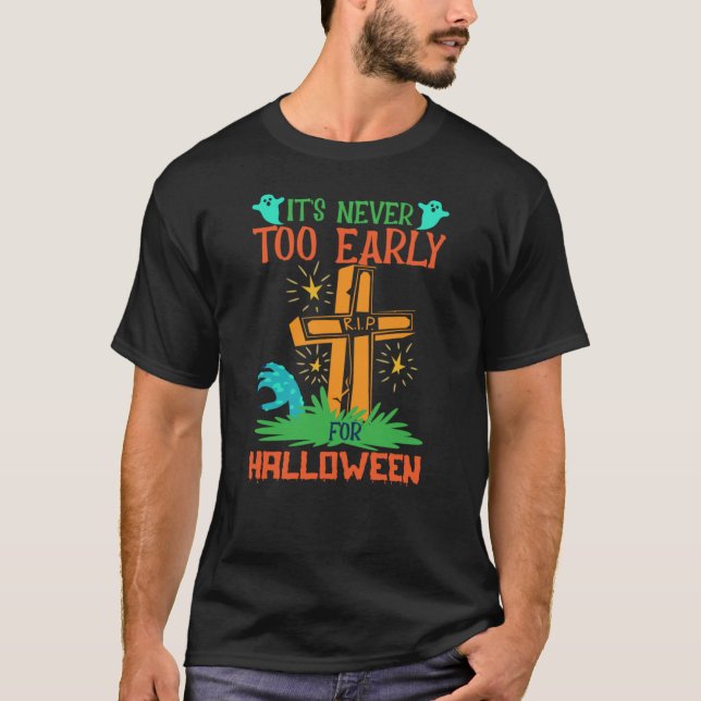 Funny It's Never Too Early For Halloween  T-Shirt (Front)