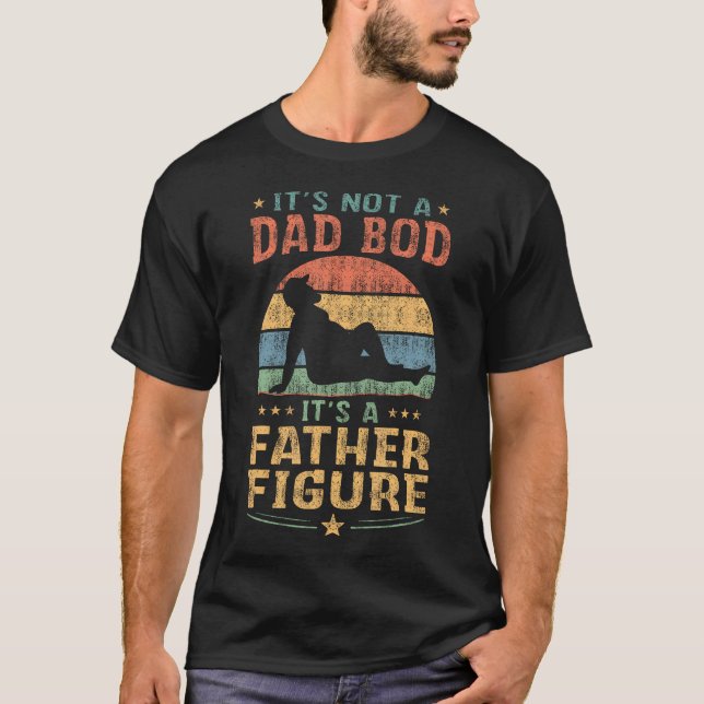 Funny It's Not A Dad Bod It's A Father Figure T-Shirt (Front)