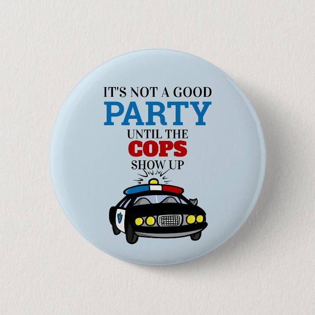 Funny Its Not A Good Party Until The Cops Show Up Button (Front)