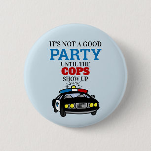 Funny Its Not A Good Party Until The Cops Show Up Button