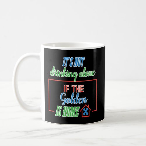 Funny Its Not Drinking Alone If The Golden Is  Coffee Mug