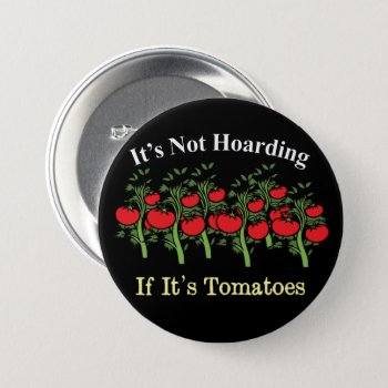 Funny It's Not Hoarding If It's Tomatoes Button by pjwuebker at Zazzle