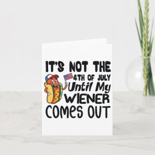 Funny It's Not The 4th Of July Until My Weiner Com Card