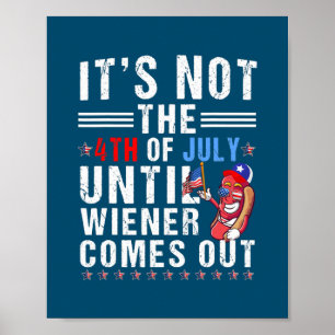 Funny Its Not the 4th of July Until Wiener Comes Poster