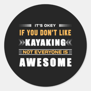 Funny It's Ok If You Don't Like Kayaking For Classic Round Sticker