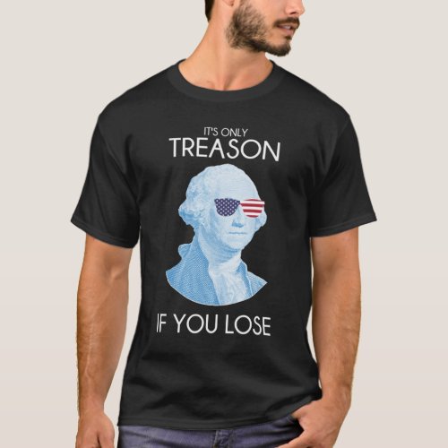 Funny Its Only Treason If You Lose George Washingt T_Shirt