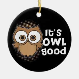 Funny Its Owl Good Gift animal lover Ceramic Ornament