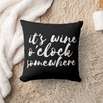 Funny "it's Wine O'clock Somewhere" Wine Drinking Throw Pillow by Lovewhatwedo at Zazzle