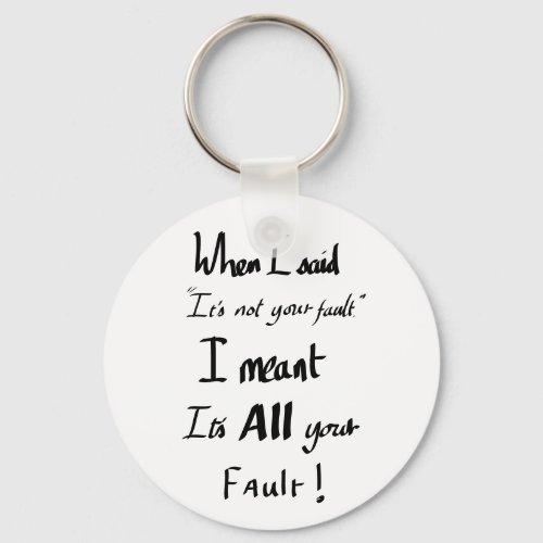 Funny Its Your Fault Joke slogan Arguing Humour  Keychain