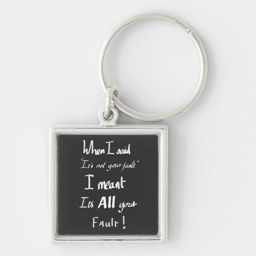 Funny Its Your Fault Quote Arguments Humour Slogan Keychain