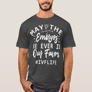Funny IVF Mom & Dad, May The Embryos Be Ever In Ou T-Shirt
