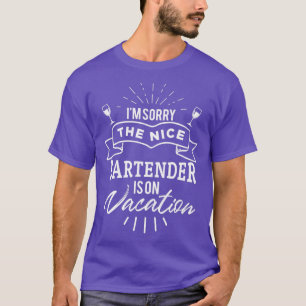 Funny Ix27m sorry the nice bartender is on vacatio T-Shirt