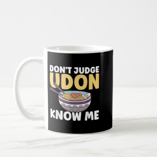 Funny Japanese Food Quote Dont Judge Udon Know Me Coffee Mug