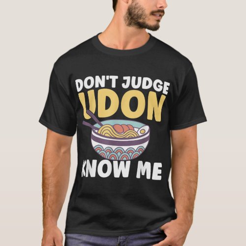 Funny Japanese Food Quote Dont Judge Udon Know Me T_Shirt