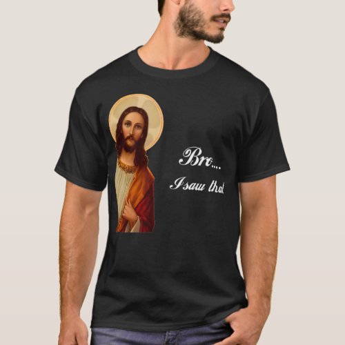 Funny Jesus Christ Bro I saw that Meme for awkward T_Shirt