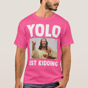 Funny Jesus Christian Humor Yolo Just Kidding God T-Shirt