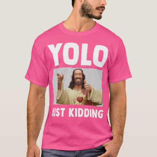 Funny Jesus Christian Humor Yolo Just Kidding God T-Shirt