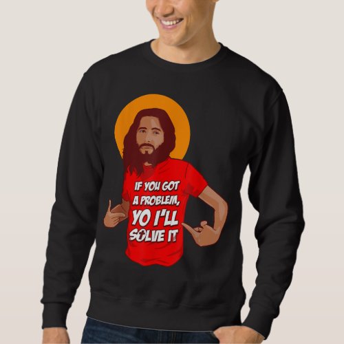 Funny Jesus Christian Meme Yo Ill Solve It Christ Sweatshirt